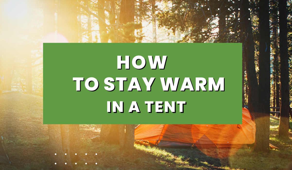 How to stay warm in a tent 15 actionable tips in 2023