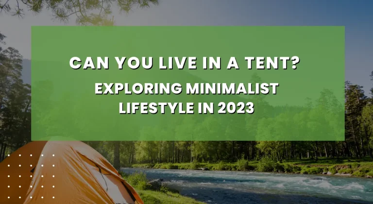 Can You Live in a Tent? Exploring Minimalist Lifestyle in 2023