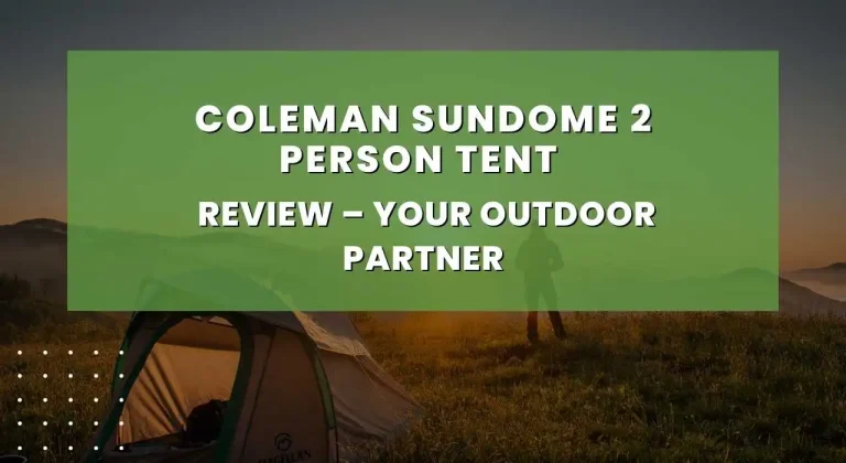 Coleman Sundome 2 Person Tent Review – Your Outdoor Partner