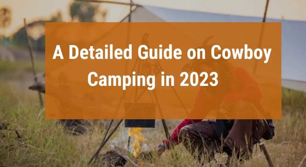 A Detailed Guide on Cowboy Camping