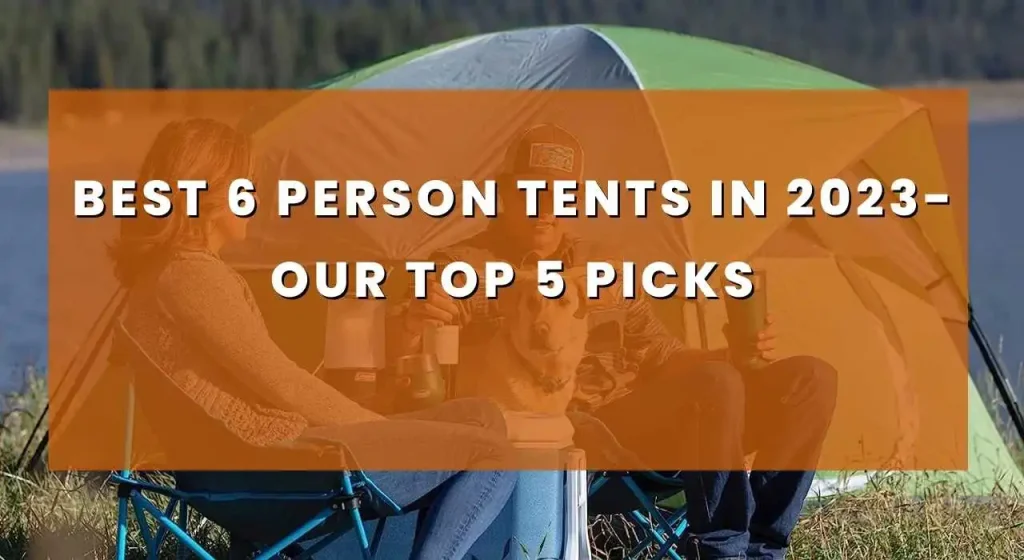 Best 6 Person Tents in 2023- Our Top 5 Picks