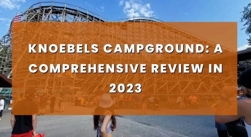 Knoebels Campground: A Comprehensive Review in 2023