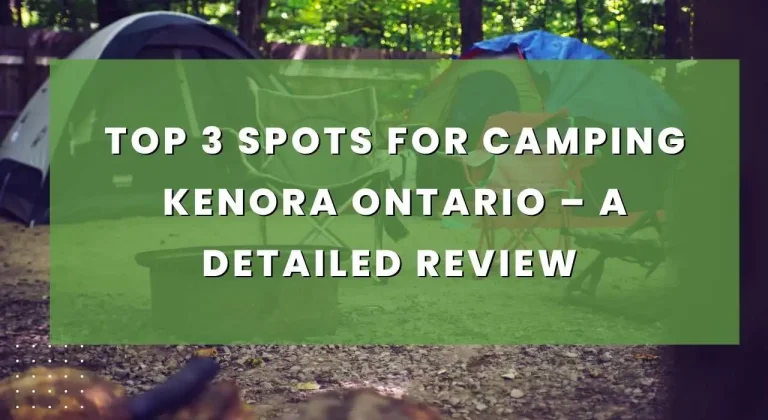 Top 3 Spots for Camping in Kenora Ontario – A Detailed Review 