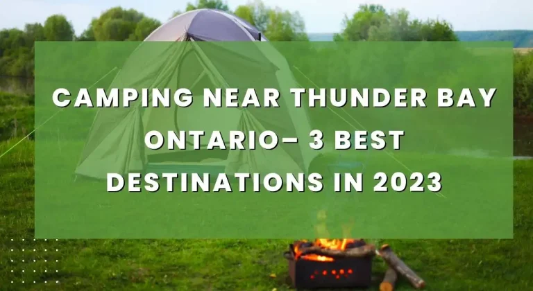Camping Near Thunder Bay Ontario – 3 Best Destinations In 2023