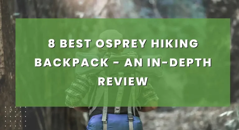 8 Best Osprey Hiking Backpack – An In-Depth Review
