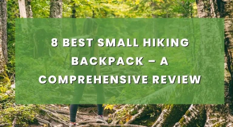 8 Best Small Hiking Backpack – A Comprehensive Review